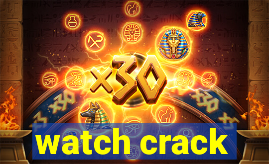 watch crack